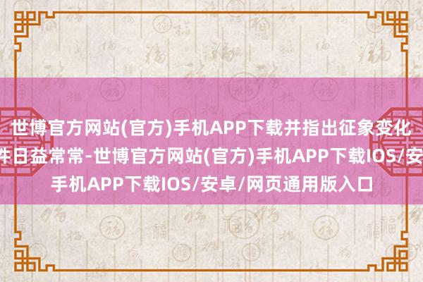 世博官方网站(官方)手机APP下载并指出征象变化导致的极点征象事件日益常常-世博官方网站(官方)手机APP下载IOS/安卓/网页通用版入口