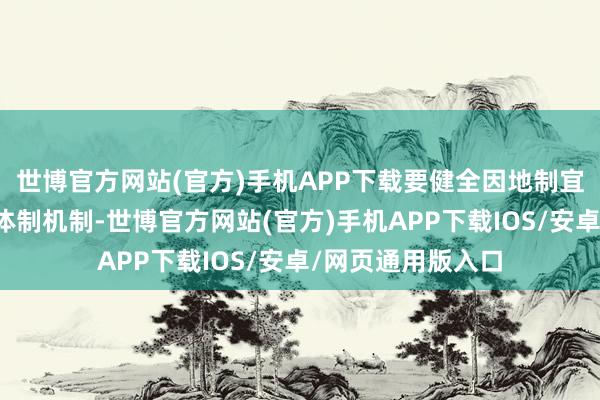 世博官方网站(官方)手机APP下载要健全因地制宜发展新质分娩力体制机制-世博官方网站(官方)手机APP下载IOS/安卓/网页通用版入口